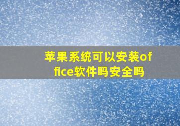 苹果系统可以安装office软件吗安全吗