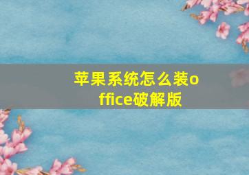 苹果系统怎么装office破解版