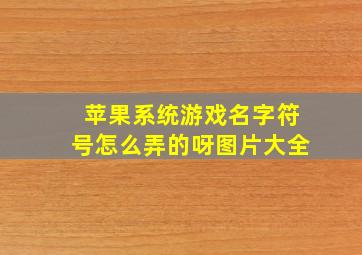 苹果系统游戏名字符号怎么弄的呀图片大全