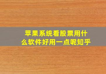 苹果系统看股票用什么软件好用一点呢知乎