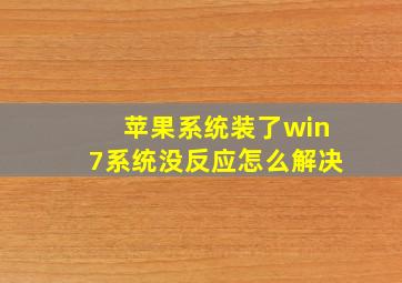 苹果系统装了win7系统没反应怎么解决