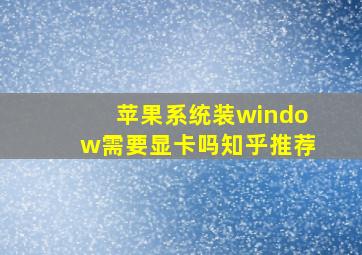 苹果系统装window需要显卡吗知乎推荐