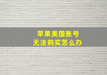 苹果美国账号无法购买怎么办