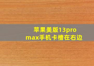 苹果美版13promax手机卡槽在右边