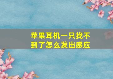 苹果耳机一只找不到了怎么发出感应