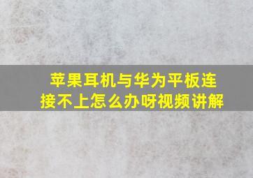 苹果耳机与华为平板连接不上怎么办呀视频讲解