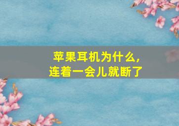 苹果耳机为什么,连着一会儿就断了