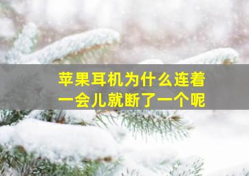 苹果耳机为什么连着一会儿就断了一个呢