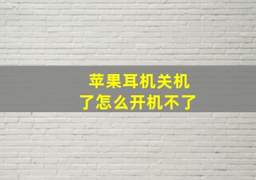 苹果耳机关机了怎么开机不了