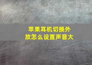 苹果耳机切换外放怎么设置声音大