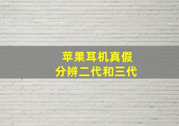 苹果耳机真假分辨二代和三代