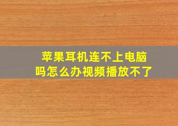 苹果耳机连不上电脑吗怎么办视频播放不了