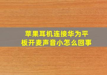 苹果耳机连接华为平板开麦声音小怎么回事