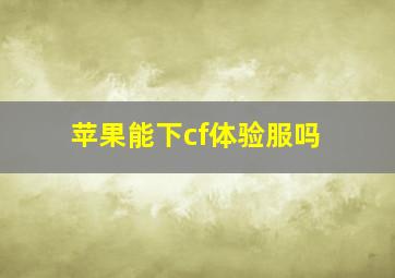 苹果能下cf体验服吗