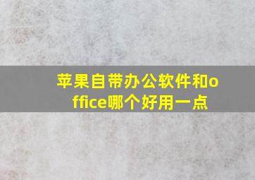 苹果自带办公软件和office哪个好用一点