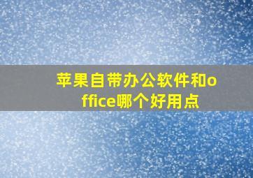 苹果自带办公软件和office哪个好用点