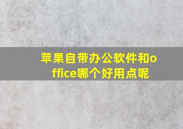 苹果自带办公软件和office哪个好用点呢