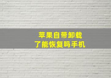 苹果自带卸载了能恢复吗手机