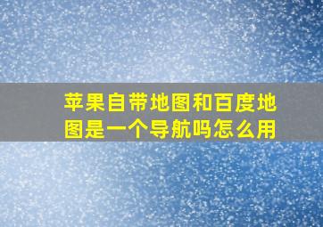 苹果自带地图和百度地图是一个导航吗怎么用