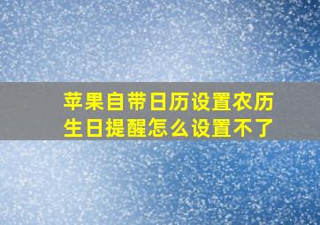 苹果自带日历设置农历生日提醒怎么设置不了