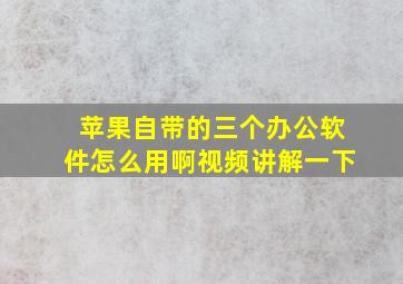 苹果自带的三个办公软件怎么用啊视频讲解一下