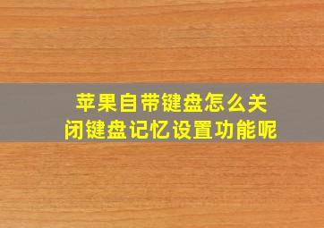 苹果自带键盘怎么关闭键盘记忆设置功能呢