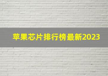 苹果芯片排行榜最新2023