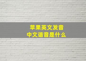 苹果英文发音中文谐音是什么