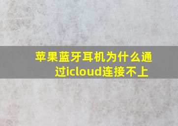 苹果蓝牙耳机为什么通过icloud连接不上