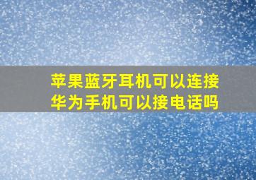 苹果蓝牙耳机可以连接华为手机可以接电话吗