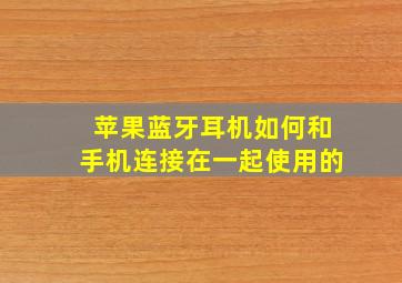 苹果蓝牙耳机如何和手机连接在一起使用的