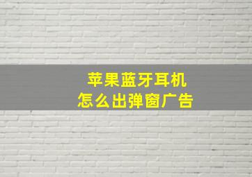 苹果蓝牙耳机怎么出弹窗广告