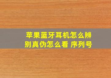 苹果蓝牙耳机怎么辨别真伪怎么看 序列号