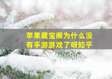 苹果藏宝阁为什么没有手游游戏了呀知乎