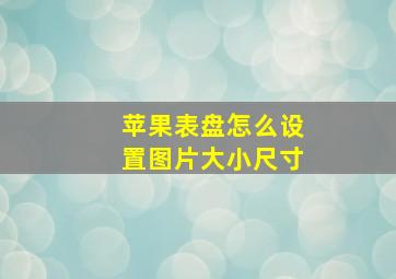 苹果表盘怎么设置图片大小尺寸