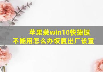 苹果装win10快捷键不能用怎么办恢复出厂设置