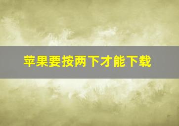 苹果要按两下才能下载