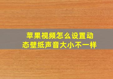 苹果视频怎么设置动态壁纸声音大小不一样