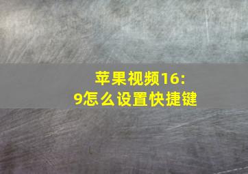 苹果视频16:9怎么设置快捷键