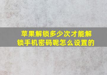 苹果解锁多少次才能解锁手机密码呢怎么设置的