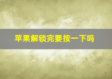 苹果解锁完要按一下吗