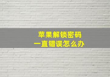 苹果解锁密码一直错误怎么办