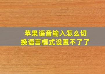 苹果语音输入怎么切换语言模式设置不了了