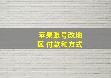 苹果账号改地区 付款和方式