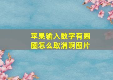 苹果输入数字有圈圈怎么取消啊图片