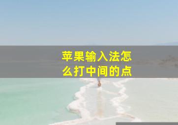 苹果输入法怎么打中间的点