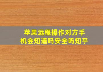 苹果远程操作对方手机会知道吗安全吗知乎