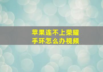 苹果连不上荣耀手环怎么办视频