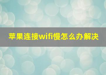 苹果连接wifi慢怎么办解决