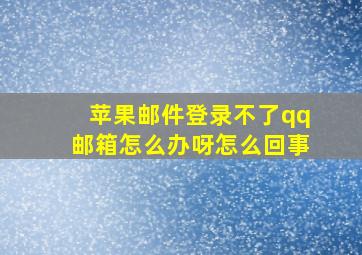 苹果邮件登录不了qq邮箱怎么办呀怎么回事